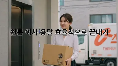 원룸 이사, 용달 효율적으로 끝내기!